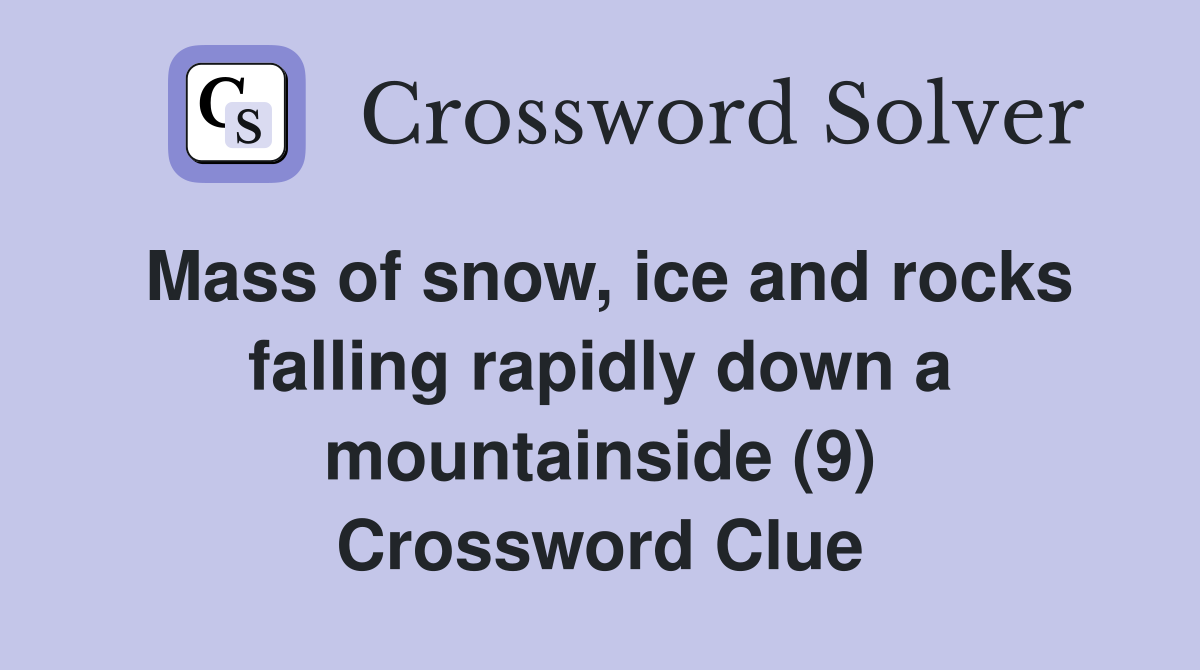 Mass of snow, ice and rocks falling rapidly down a mountainside (9) Crossword Clue