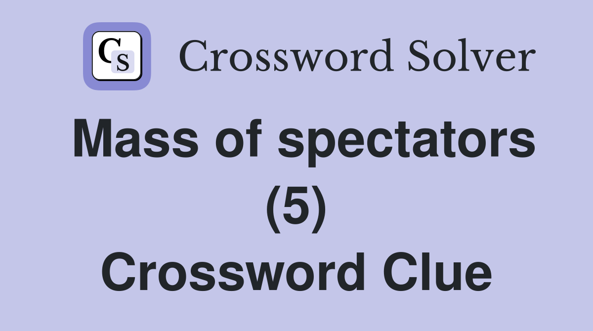 Mass of spectators (5) Crossword Clue