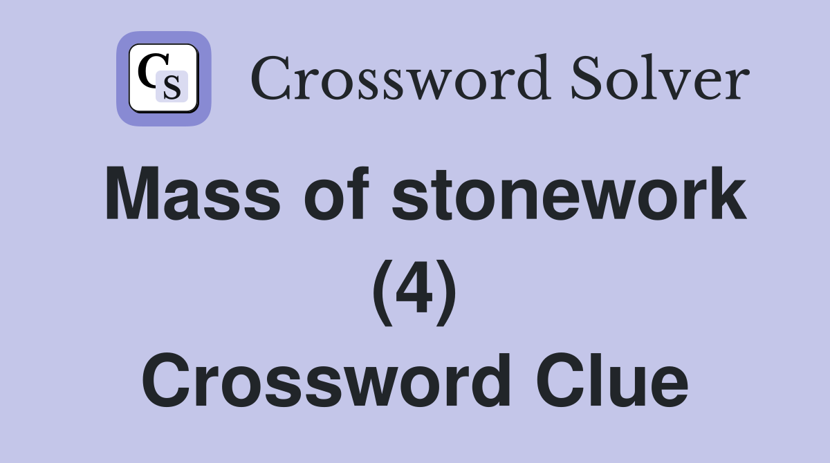 Mass of stonework (4) Crossword Clue