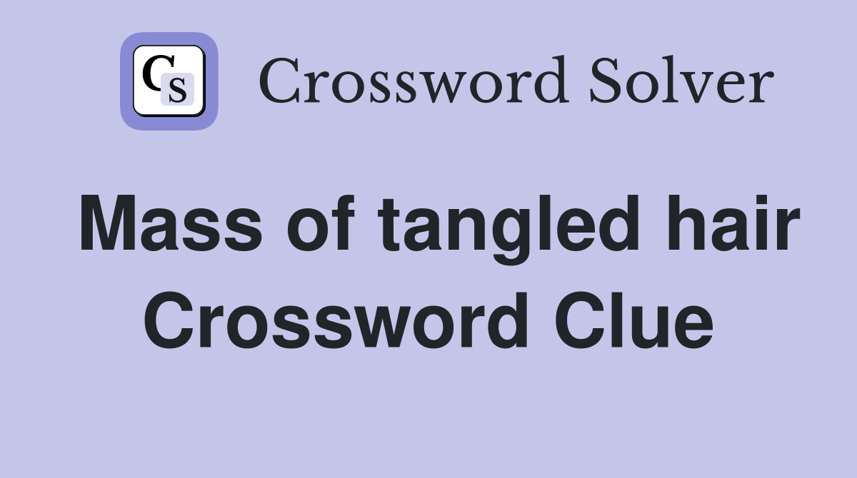 Mass of tangled hair Crossword Clue