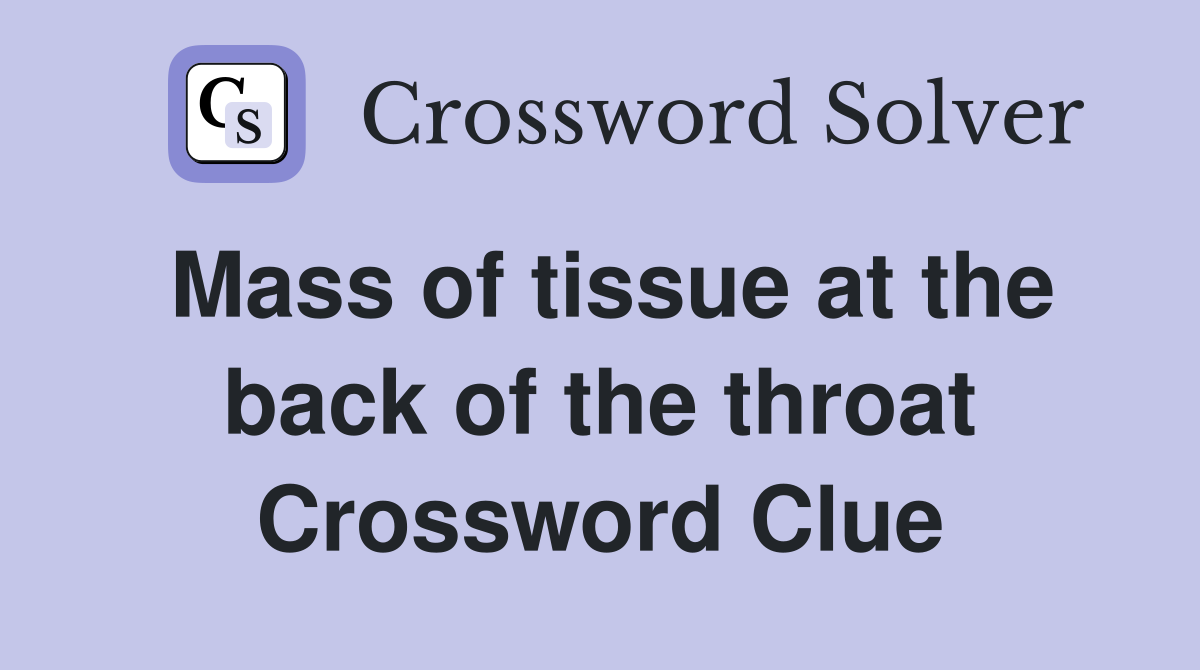 Mass of tissue at the back of the throat Crossword Clue