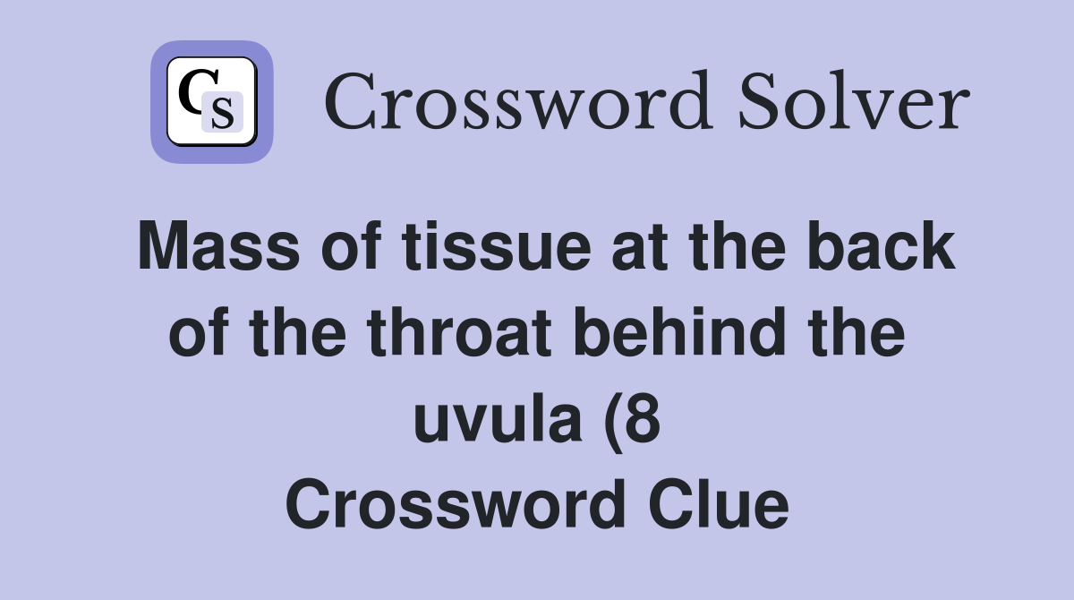 Mass of tissue at the back of the throat behind the uvula (8 Mass of tissue at the back of the throat behind the uvula (8