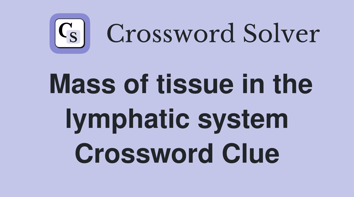 Mass of tissue in the lymphatic system Crossword Clue
