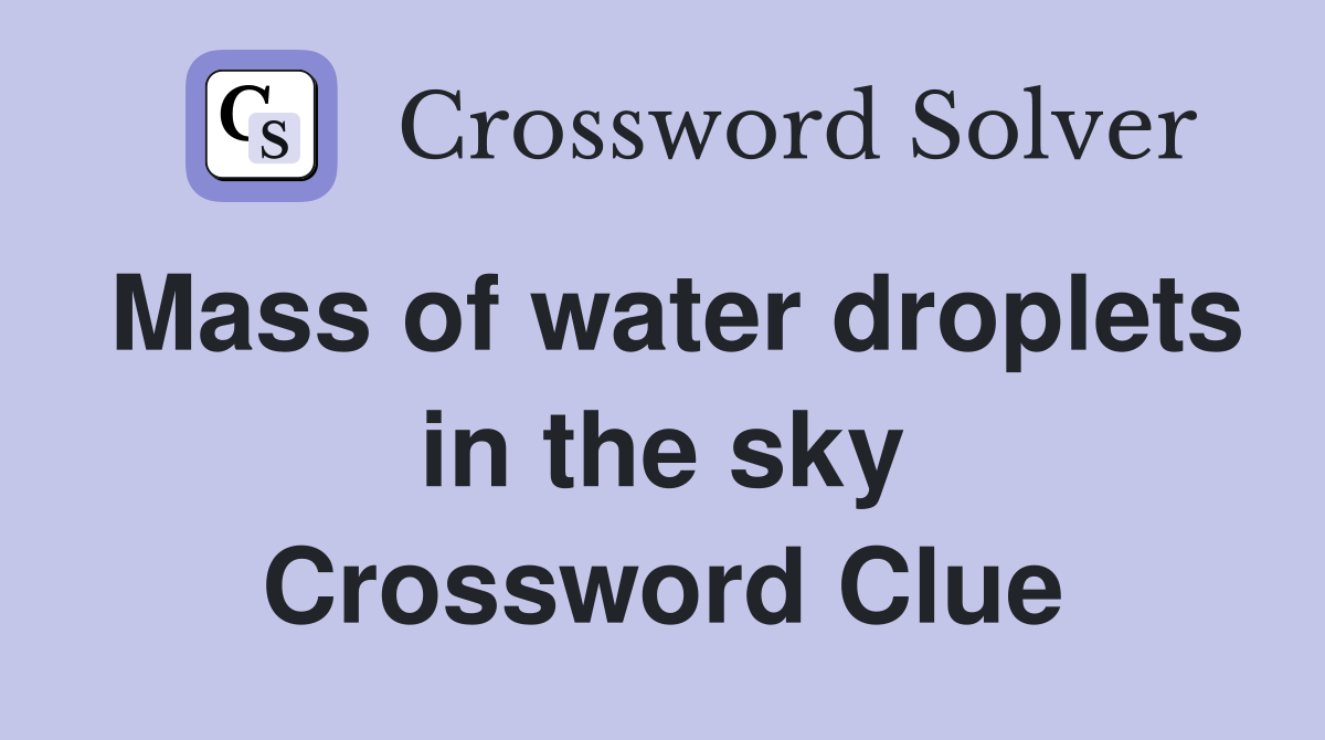 Mass of water droplets in the sky Crossword Clue