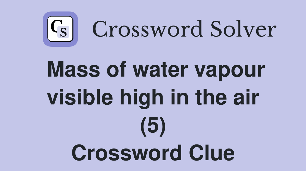 Mass of water vapour visible high in the air (5) Crossword Clue