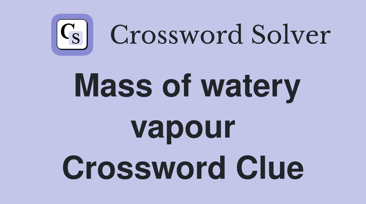 Mass of watery vapour Crossword Clue