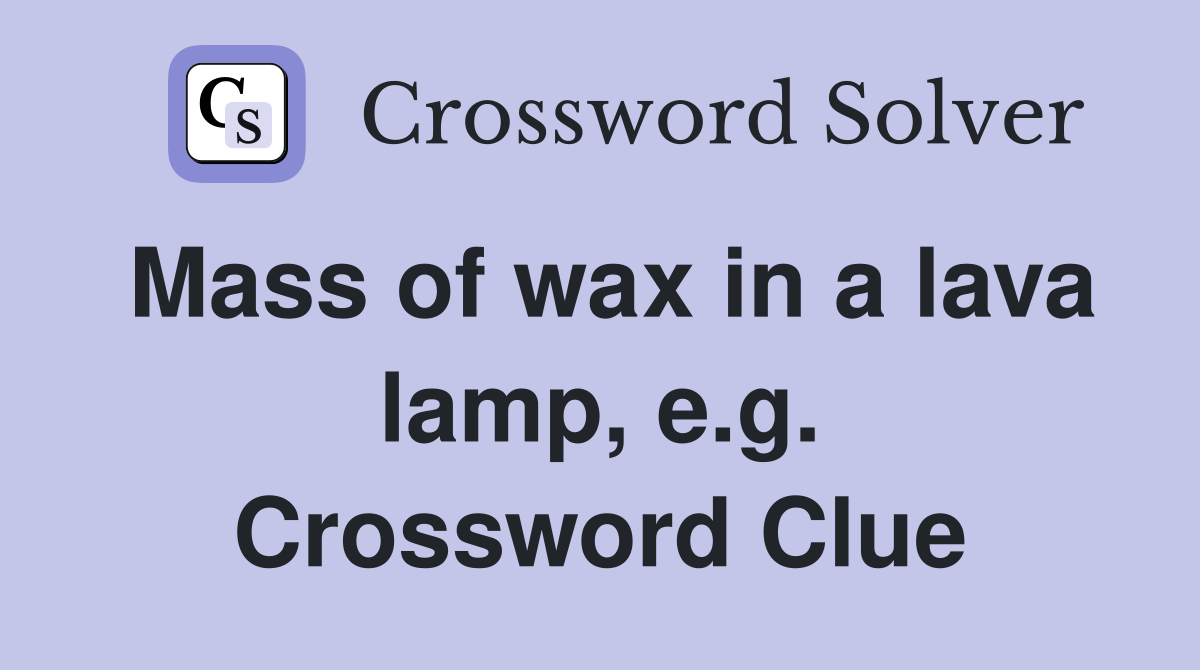 Mass of wax in a lava lamp, e.g. Crossword Clue