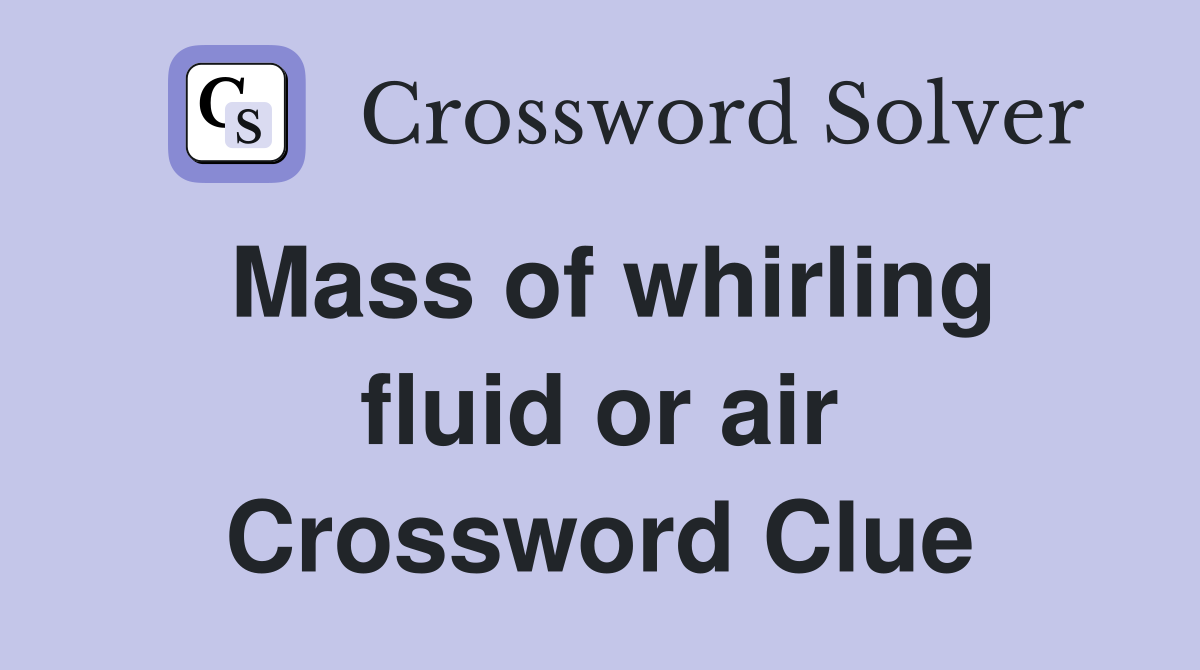 Mass of whirling fluid or air Crossword Clue