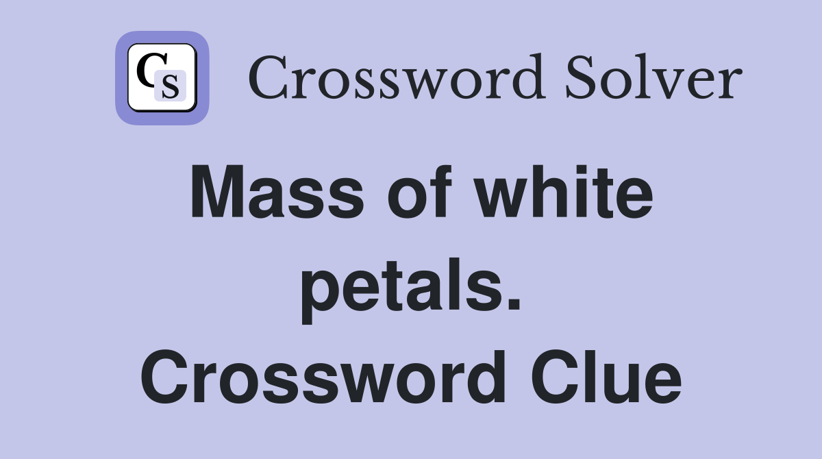 Mass of white petals. Crossword Clue