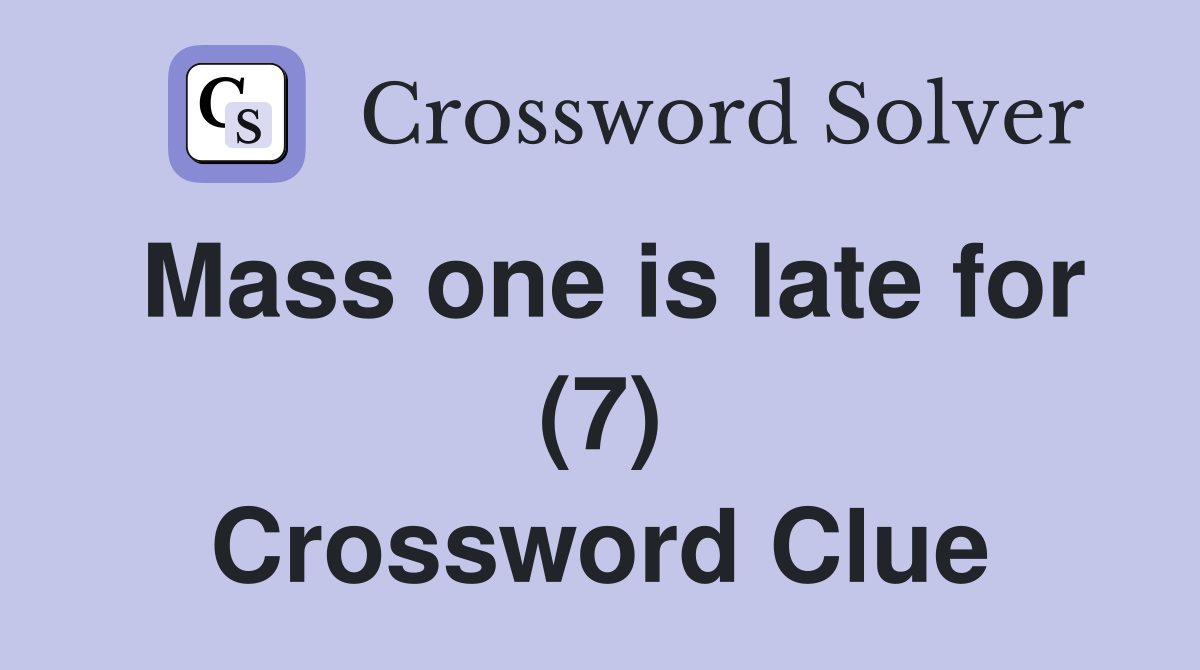 Mass one is late for (7) Crossword Clue