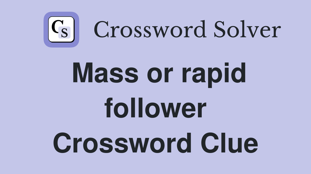 Mass or rapid follower Crossword Clue