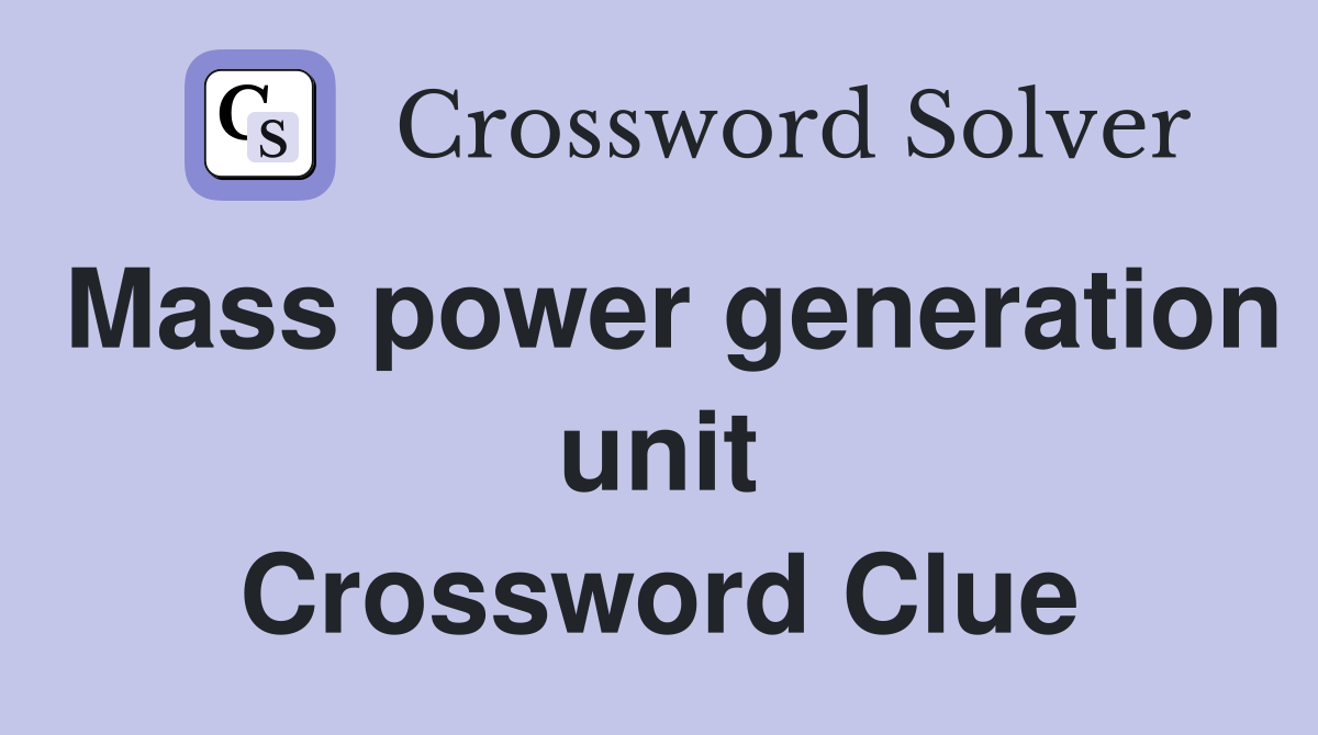 Mass power generation unit Crossword Clue