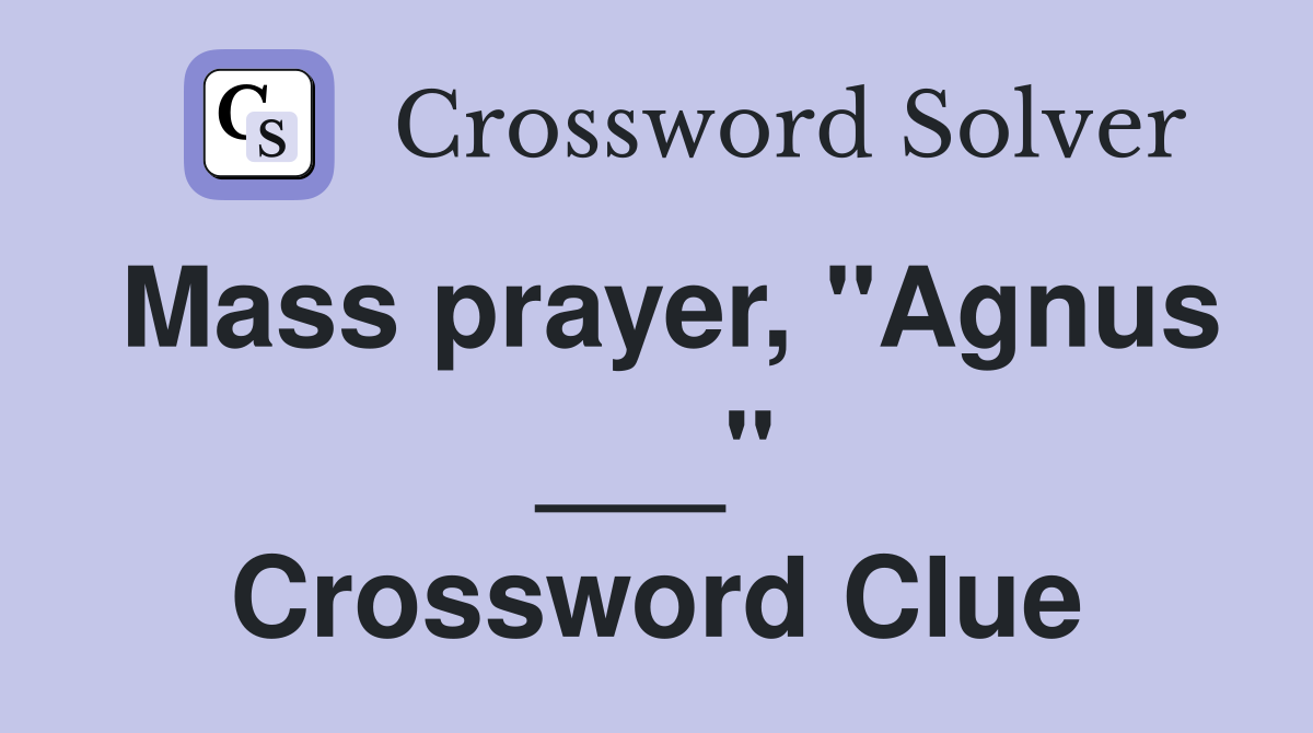 Mass prayer, "Agnus ___" Crossword Clue