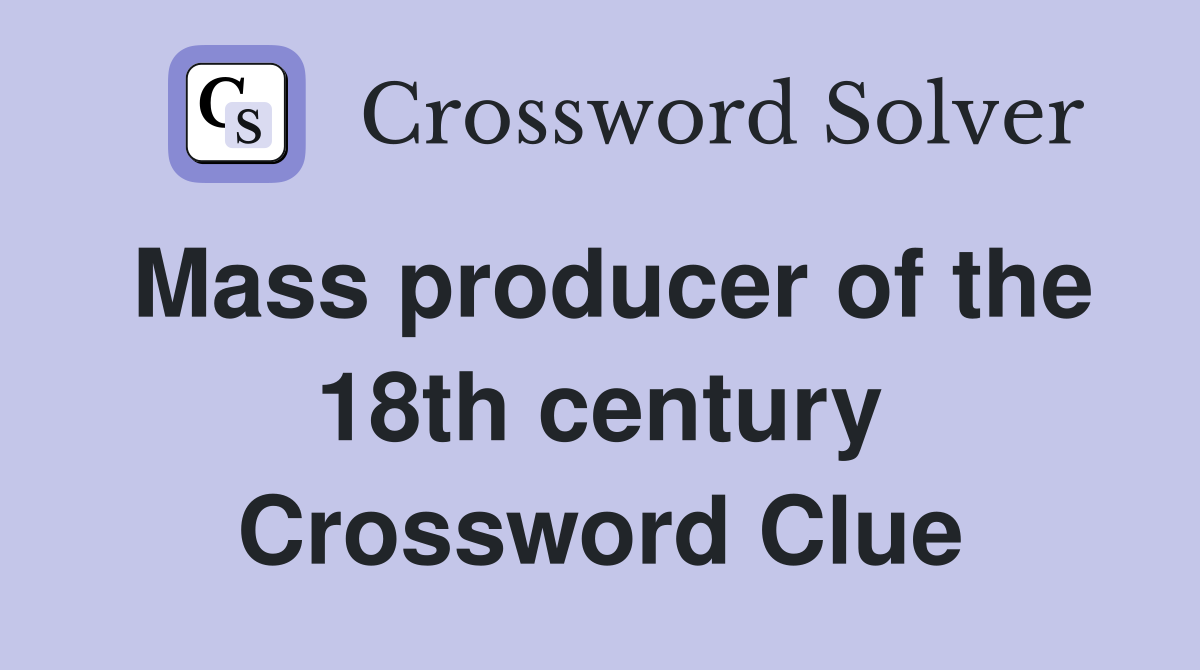 Mass producer of the 18th century Crossword Clue
