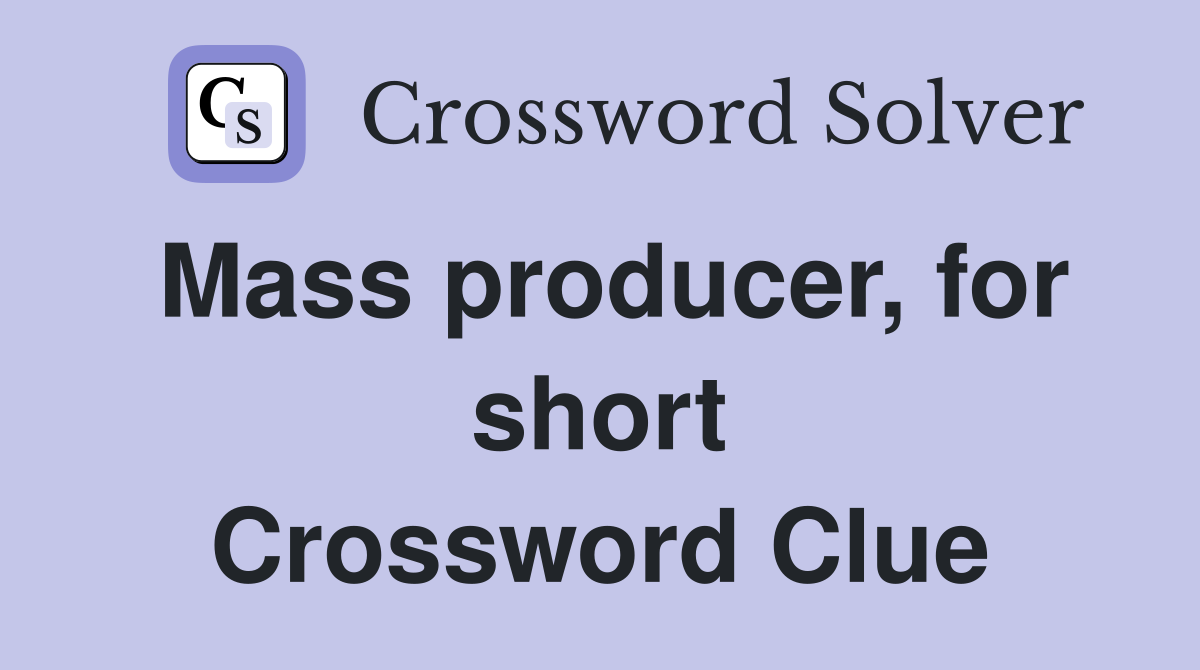 Mass producer, for short Crossword Clue