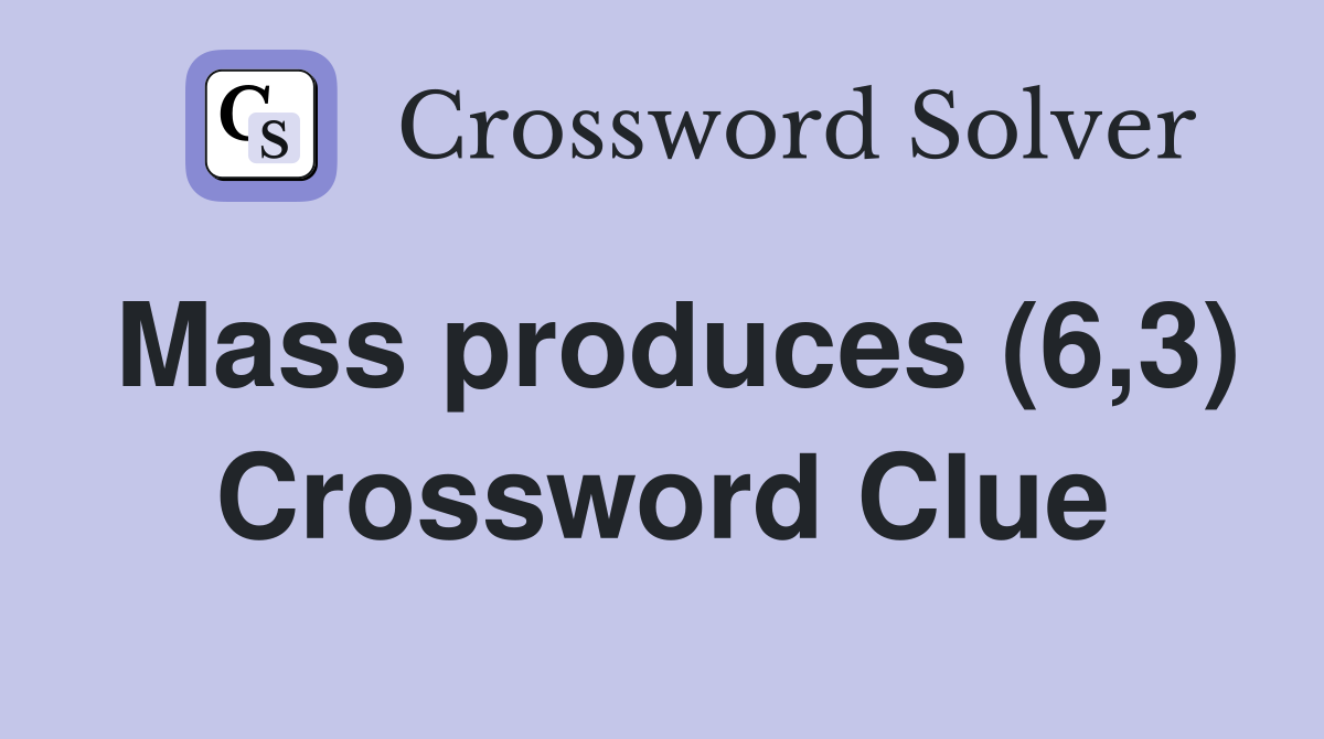 Mass produces (6,3) Crossword Clue