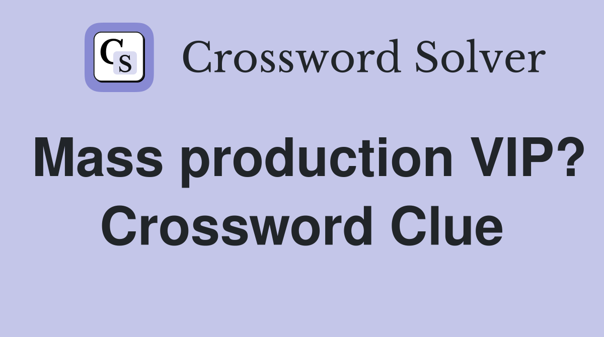 Mass production VIP? Crossword Clue