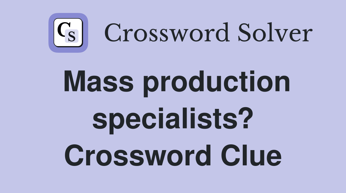 Mass production specialists? Crossword Clue