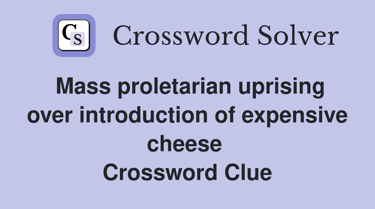 Mass proletarian uprising over introduction of expensive cheese  Crossword Clue