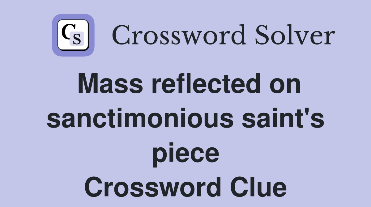 Mass reflected on sanctimonious saint's piece Crossword Clue