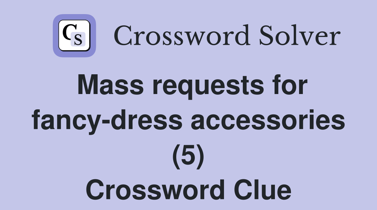 Mass requests for fancy-dress accessories (5) Crossword Clue