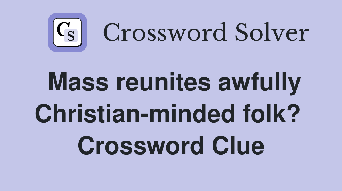 Mass reunites awfully Christian-minded folk?  Crossword Clue