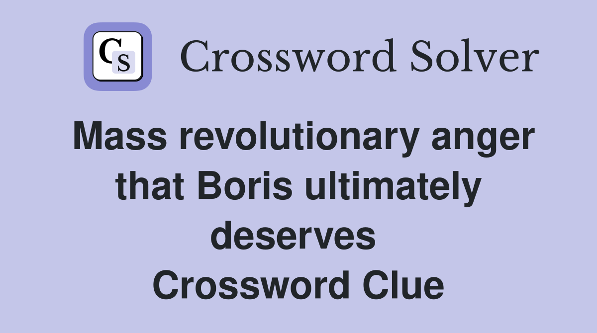 Mass revolutionary anger that Boris ultimately deserves  Crossword Clue