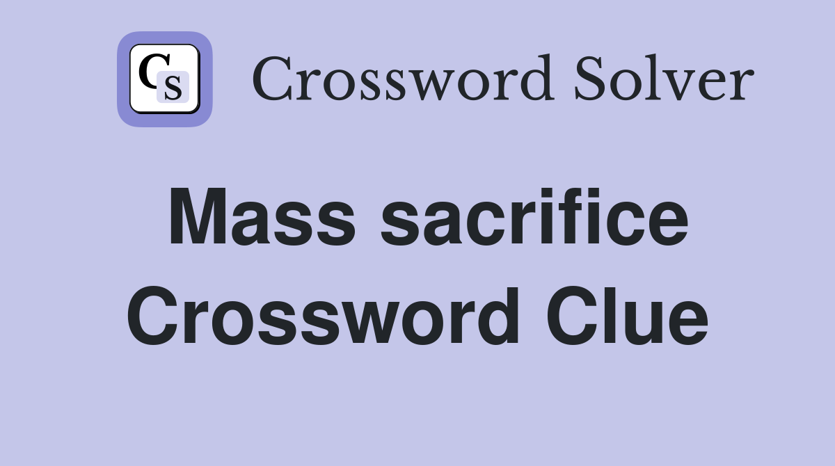 Mass sacrifice Crossword Clue