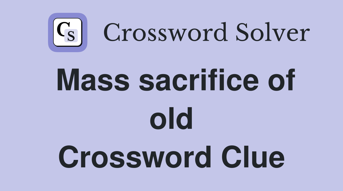Mass sacrifice of old Crossword Clue
