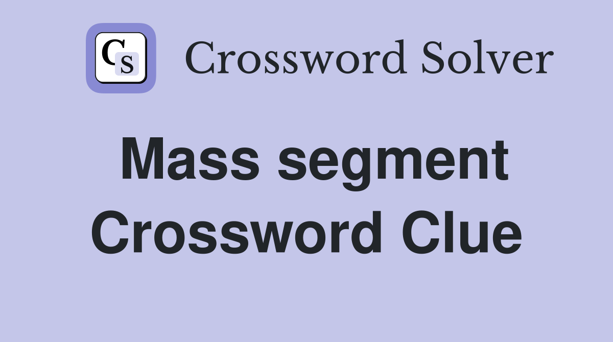 Mass segment Crossword Clue