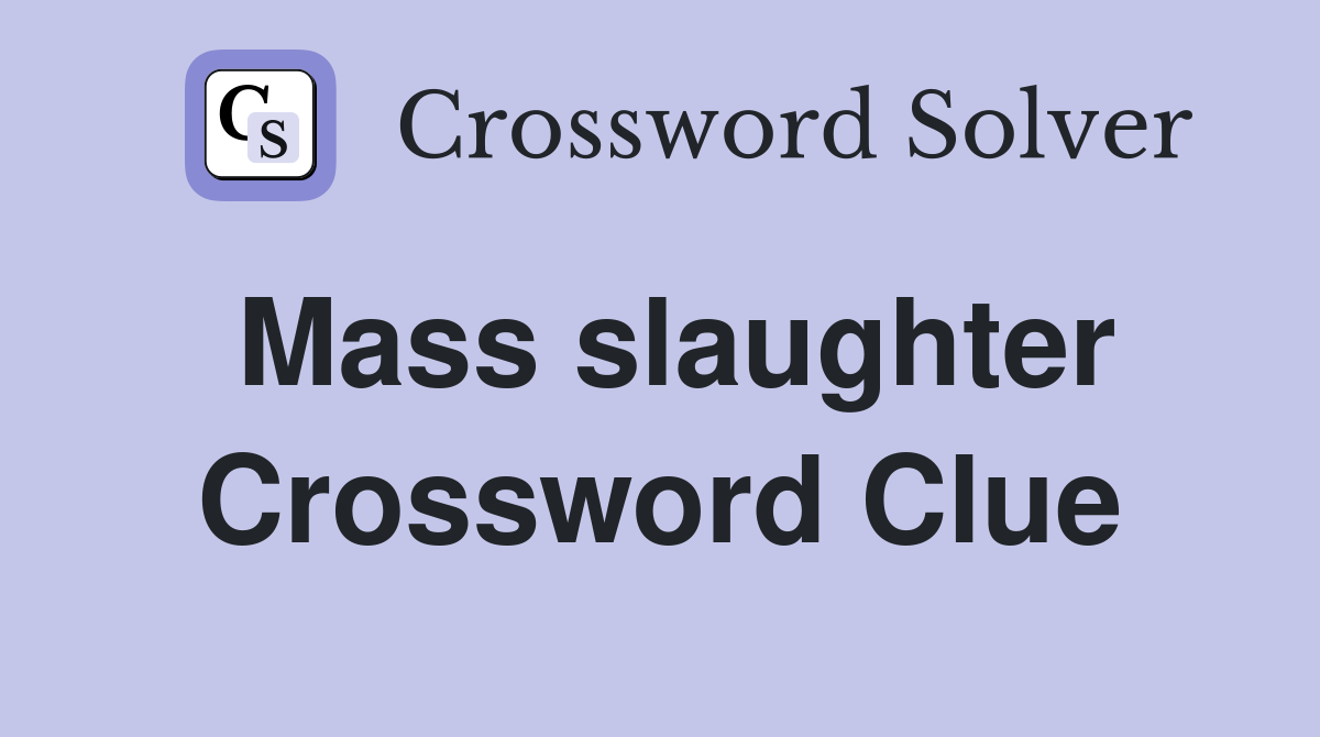 Mass slaughter Crossword Clue