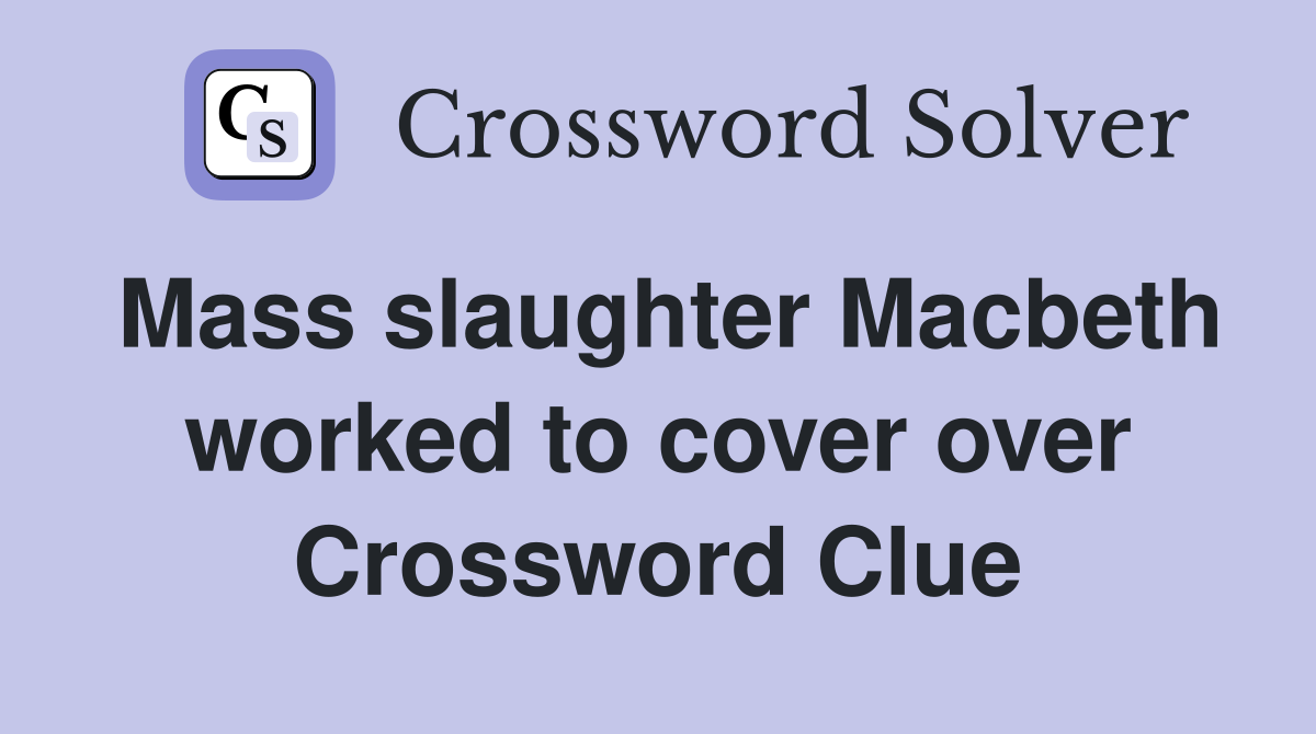 Mass slaughter Macbeth worked to cover over Crossword Clue