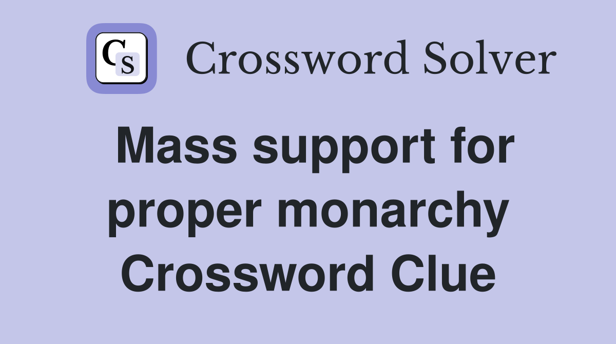 Mass support for proper monarchy Crossword Clue