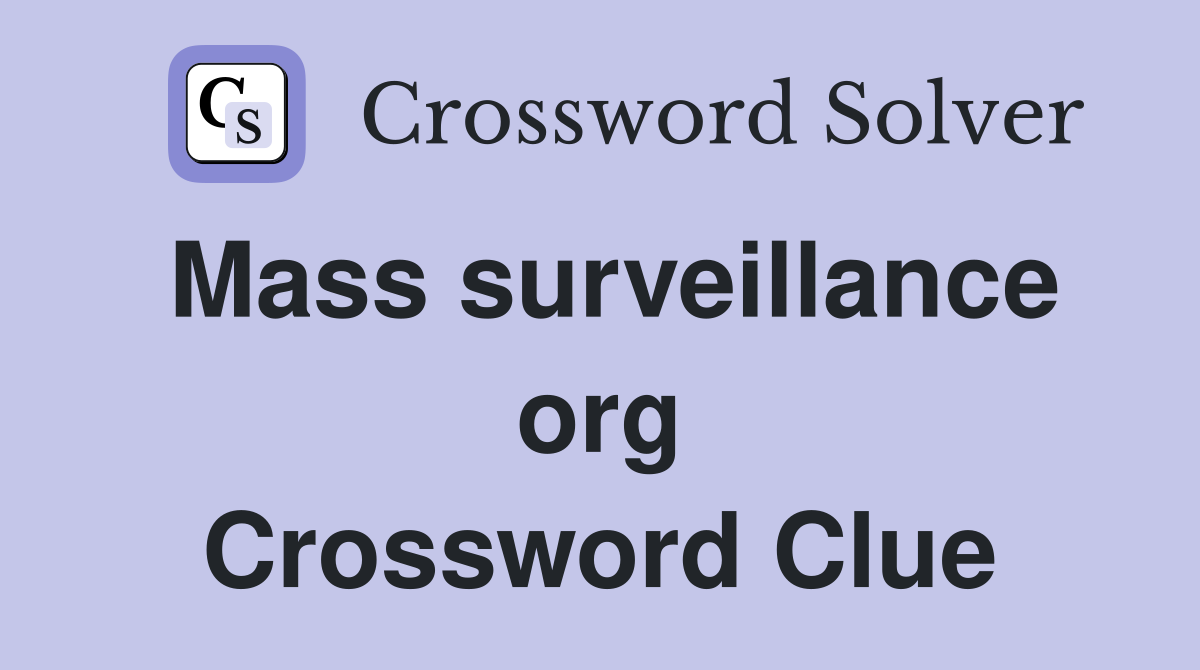 Mass surveillance org Crossword Clue