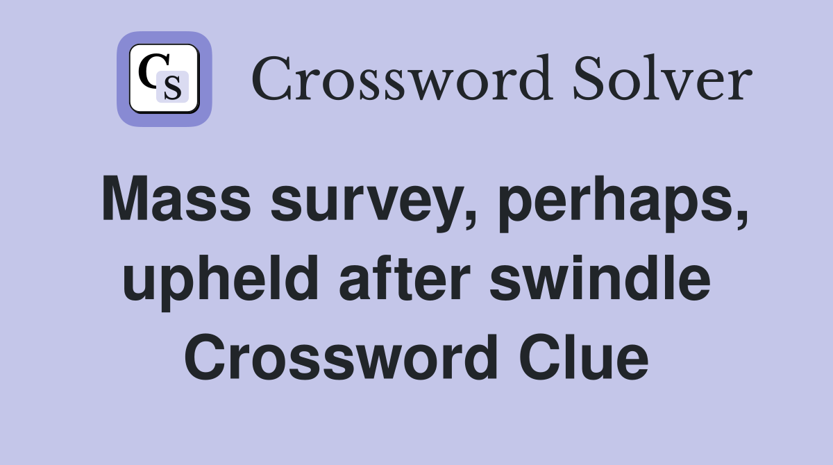 Mass survey, perhaps, upheld after swindle Crossword Clue