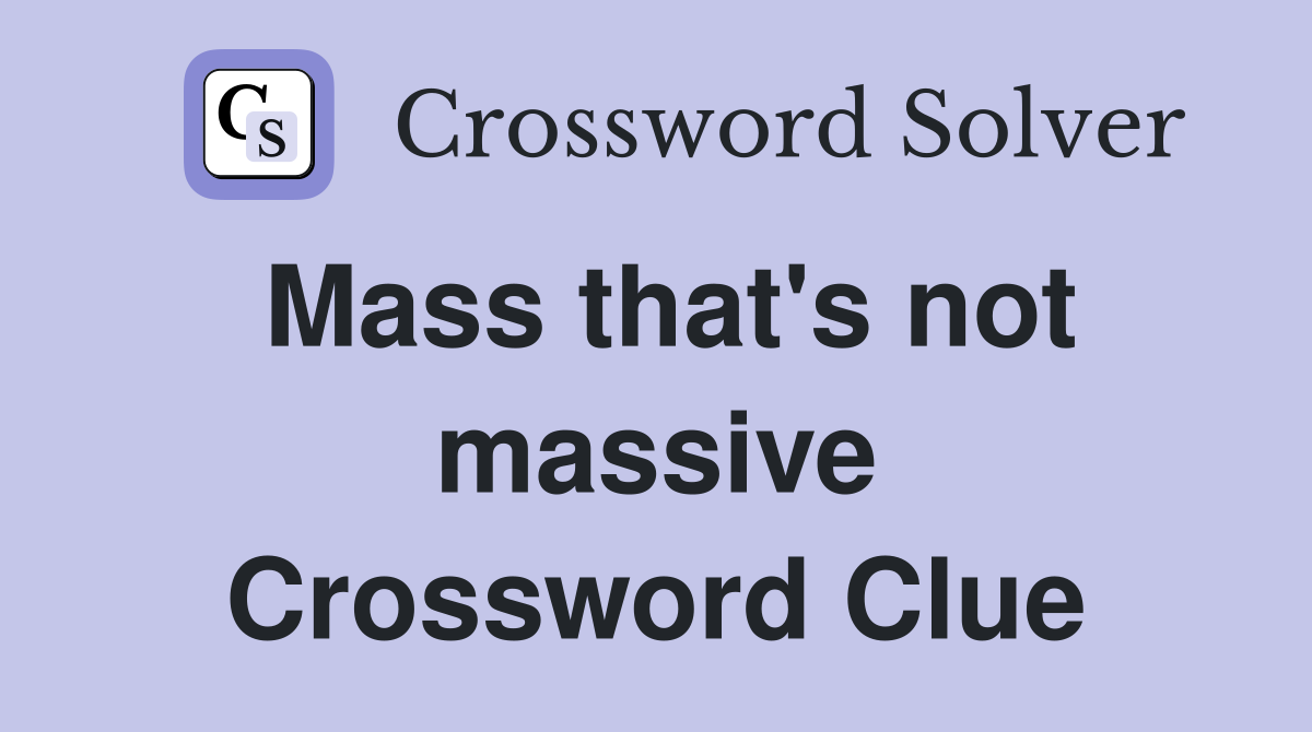 Mass that's not massive Crossword Clue
