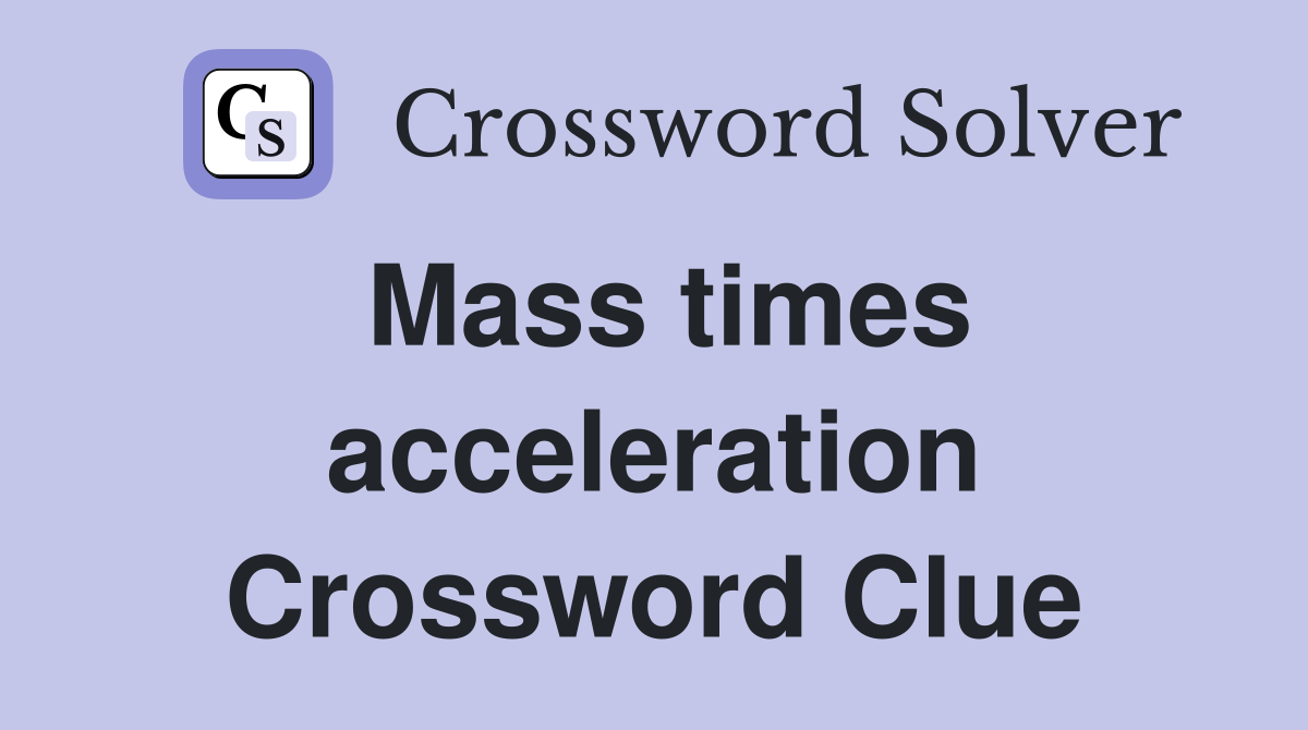 Mass times acceleration Crossword Clue