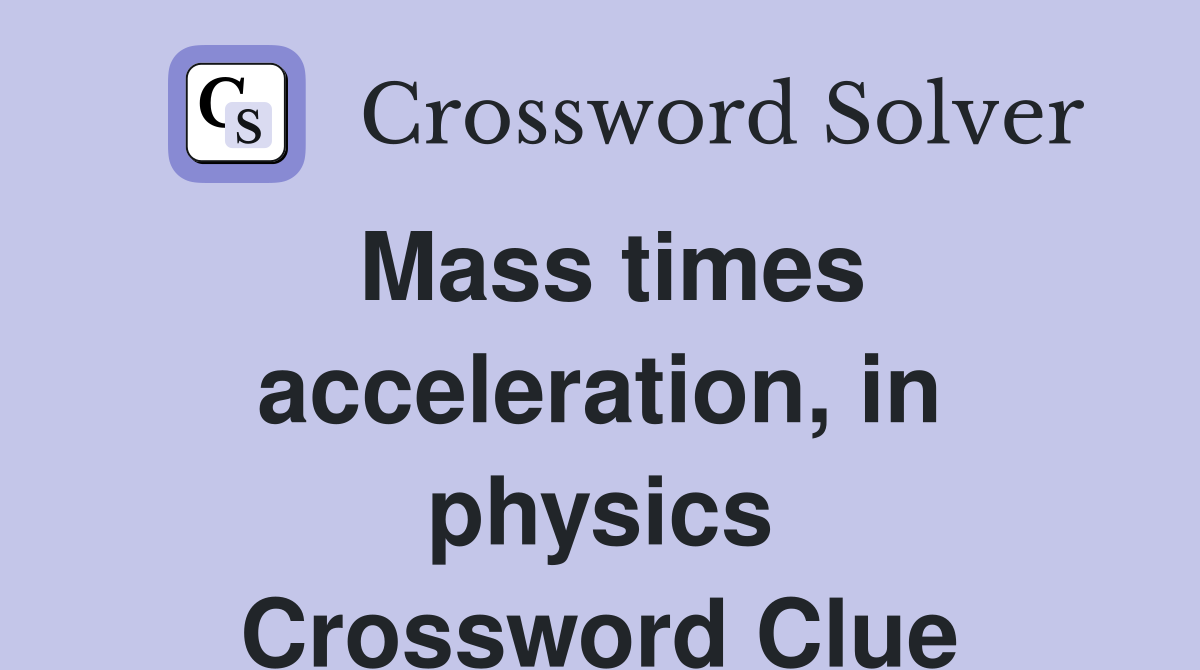 Mass times acceleration, in physics Crossword Clue