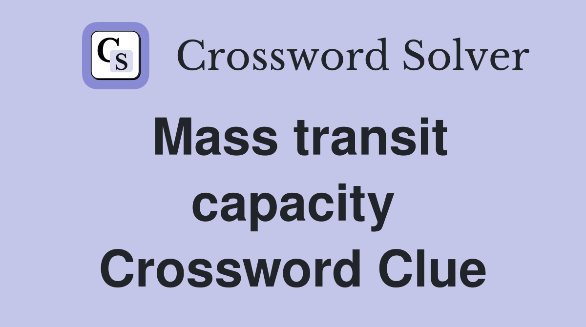 Mass transit capacity Crossword Clue