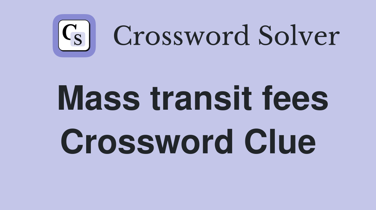 Mass transit fees Crossword Clue