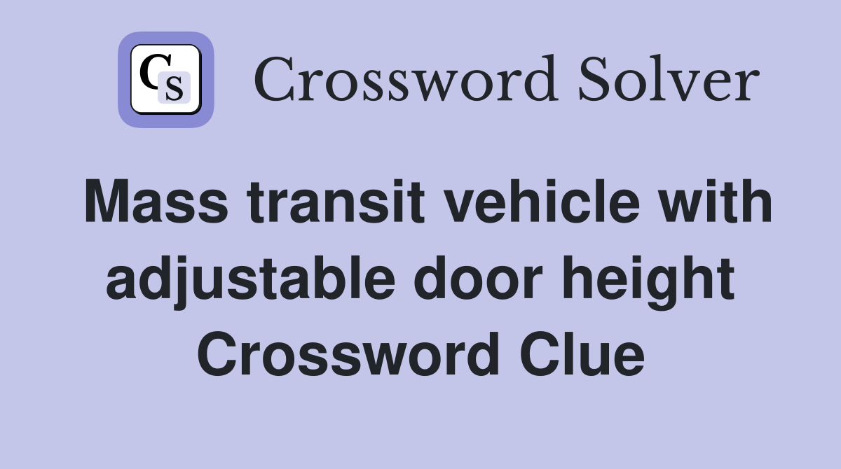 Mass transit vehicle with adjustable door height Crossword Clue