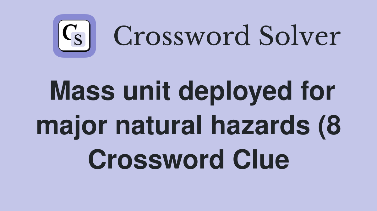 Mass unit deployed for major natural hazards (8) Crossword Clue Mass unit deployed for major natural hazards (8) Crossword Clue