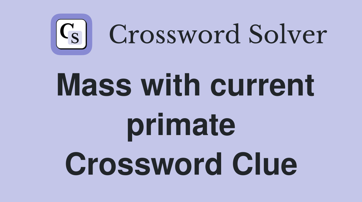 Mass with current primate Crossword Clue