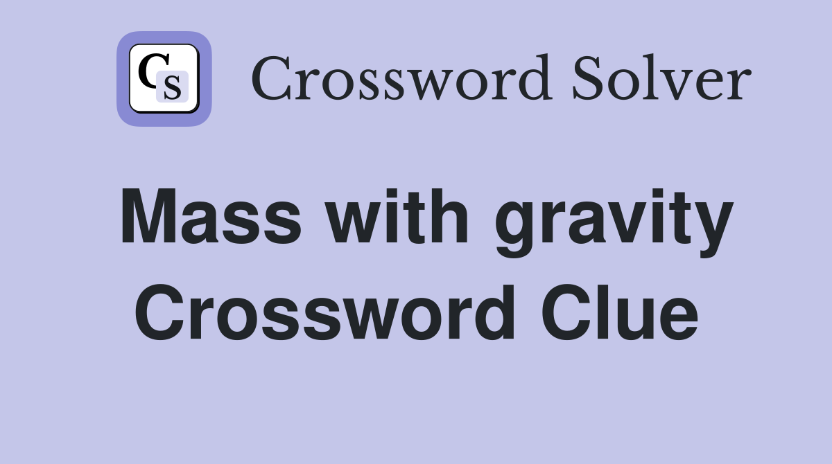 Mass with gravity Crossword Clue
