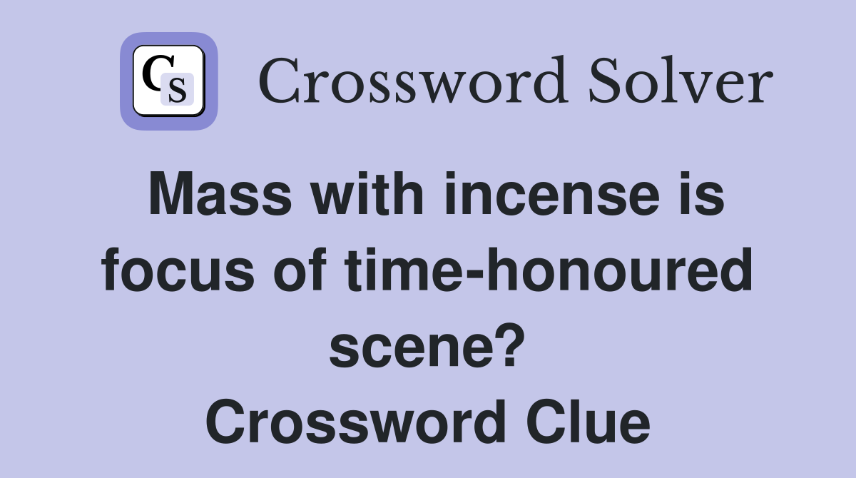 Mass with incense is focus of time-honoured scene? Crossword Clue