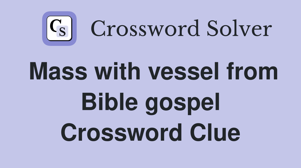 Mass with vessel from Bible gospel Crossword Clue