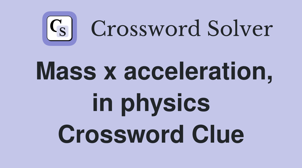 Mass x acceleration, in physics Crossword Clue