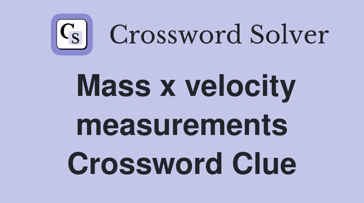 Mass x velocity measurements Crossword Clue