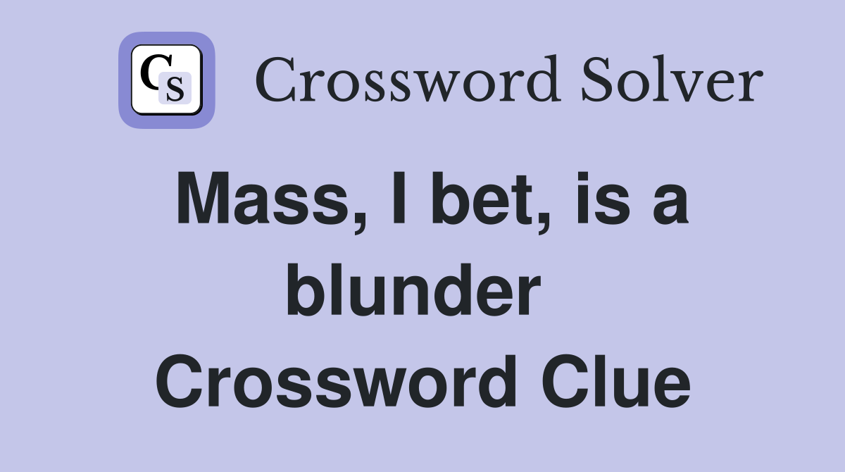Mass, I bet, is a blunder  Crossword Clue