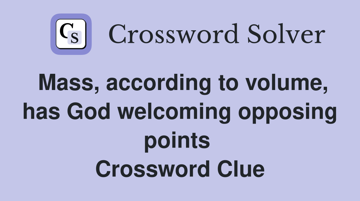 Mass, according to volume, has God welcoming opposing points  Crossword Clue